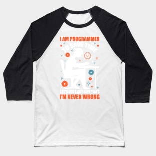 I'm A Programmer to Save Time Let's Just Assume That I'm Never Wrong Baseball T-Shirt